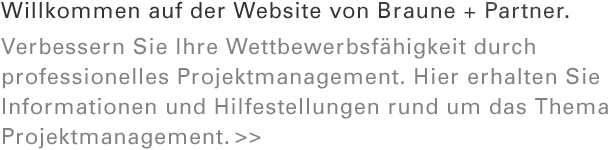 Willkommen auf der Webseite von Braune + Partner. Verbessern Sie ihre Wettbewerbsfähigkeit durch professionelles Projektmanagement.